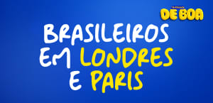 BRASILEIROS EM LONDRES E PARIS