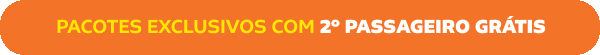 PACOTES EXCLUSIVOS COM 2º PASSAGEIRO GRÁTIS
